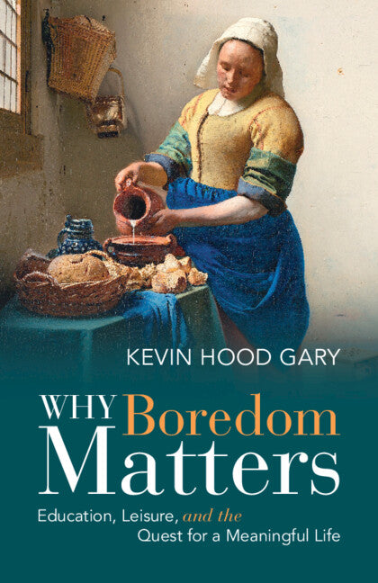 Why Boredom Matters; Education, Leisure, and the Quest for a Meaningful Life (Paperback / softback) 9781108813921