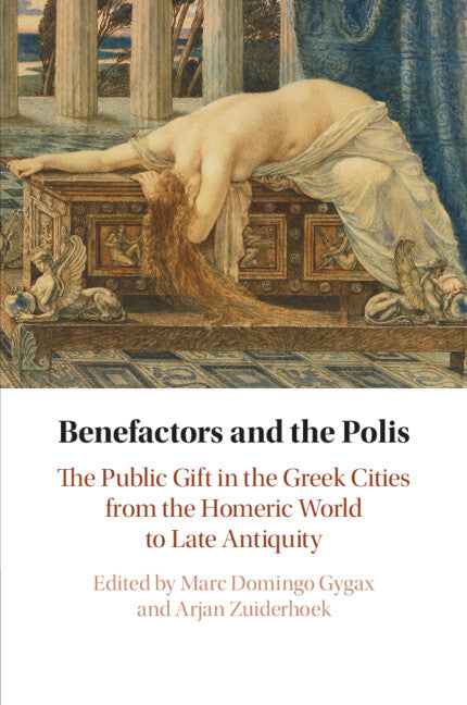 Benefactors and the Polis; The Public Gift in the Greek Cities from the Homeric World to Late Antiquity (Paperback / softback) 9781108816199