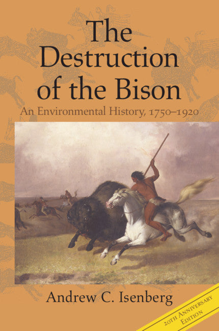 The Destruction of the Bison; An Environmental History, 1750–1920 (Paperback / softback) 9781108816724