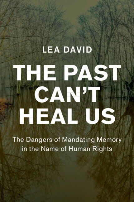 The Past Can't Heal Us; The Dangers of Mandating Memory in the Name of Human Rights (Paperback / softback) 9781108817103