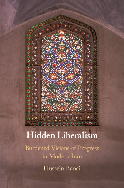 Hidden Liberalism; Burdened Visions of Progress in Modern Iran (Paperback / softback) 9781108817509