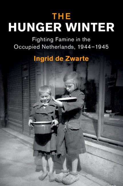 The Hunger Winter; Fighting Famine in the Occupied Netherlands, 1944–1945 (Paperback / softback) 9781108819213