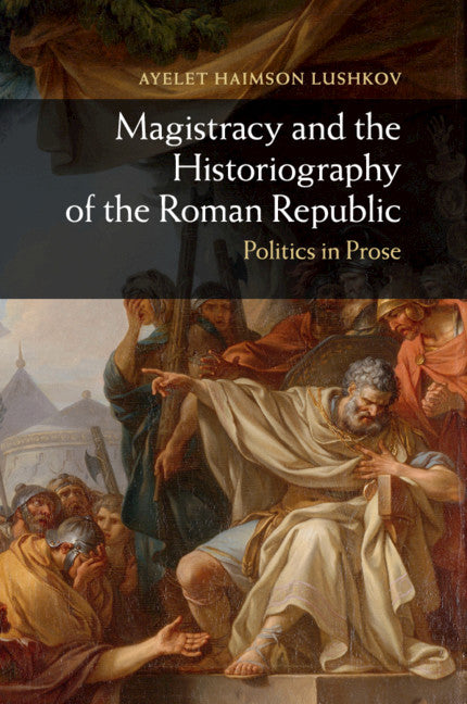 Magistracy and the Historiography of the Roman Republic; Politics in Prose (Paperback / softback) 9781108820097