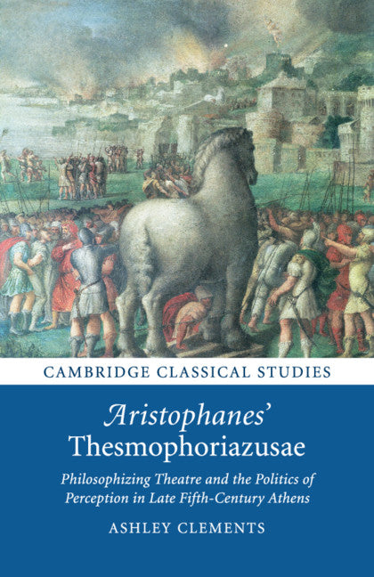 Aristophanes' Thesmophoriazusae; Philosophizing Theatre and the Politics of Perception in Late Fifth-Century Athens (Paperback / softback) 9781108820240