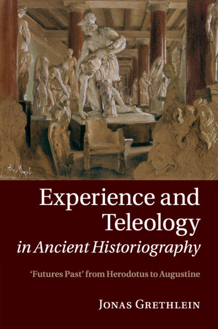 Experience and Teleology in Ancient Historiography; Futures Past from Herodotus to Augustine (Paperback / softback) 9781108820264