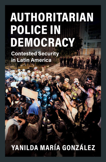 Authoritarian Police in Democracy; Contested Security in Latin America (Paperback / softback) 9781108820745