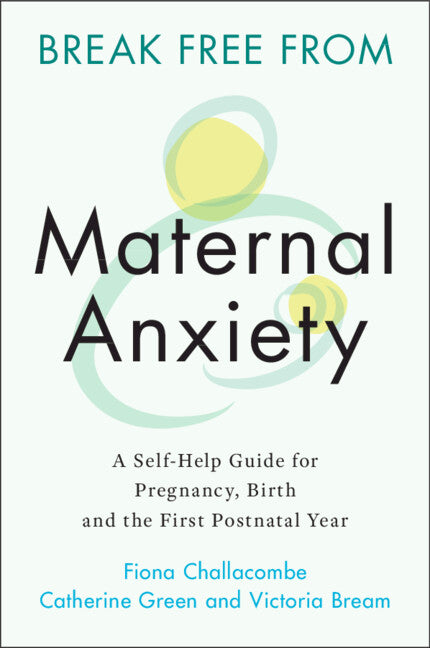 Break Free from Maternal Anxiety; A Self-Help Guide for Pregnancy, Birth and the First Postnatal Year (Paperback / softback) 9781108823135