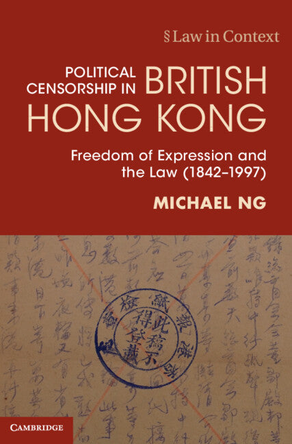 Political Censorship in British Hong Kong; Freedom of Expression and the Law (1842–1997) (Hardback) 9781108830027