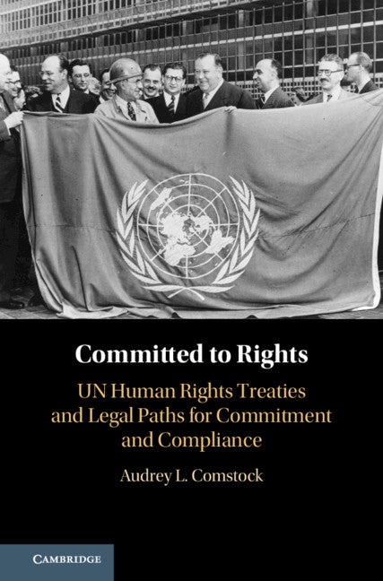 Committed to Rights: Volume 1; UN Human Rights Treaties and Legal Paths for Commitment and Compliance (Hardback) 9781108830072