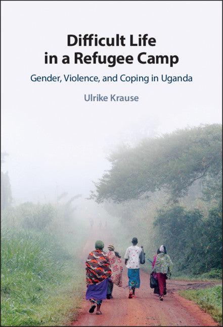 Difficult Life in a Refugee Camp; Gender, Violence, and Coping in Uganda (Hardback) 9781108830089