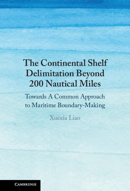 The Continental Shelf Delimitation Beyond 200 Nautical Miles; Towards A Common Approach to Maritime Boundary-Making (Hardback) 9781108830133