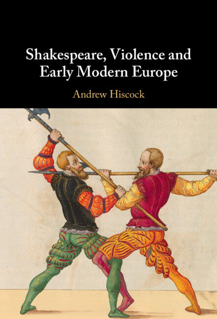 Shakespeare, Violence and Early Modern Europe (Hardback) 9781108830188