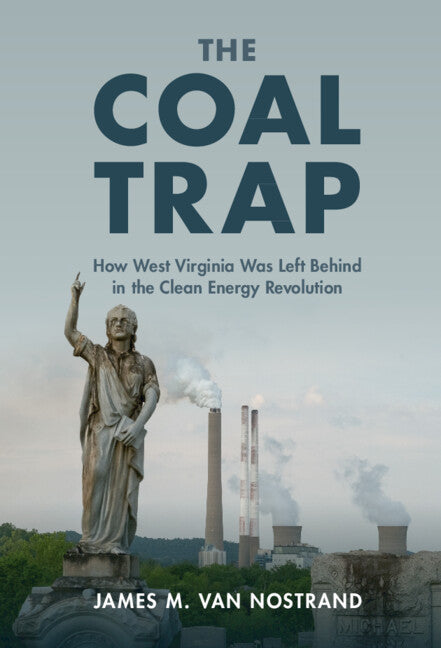 The Coal Trap; How West Virginia Was Left Behind in the Clean Energy Revolution (Hardback) 9781108830584