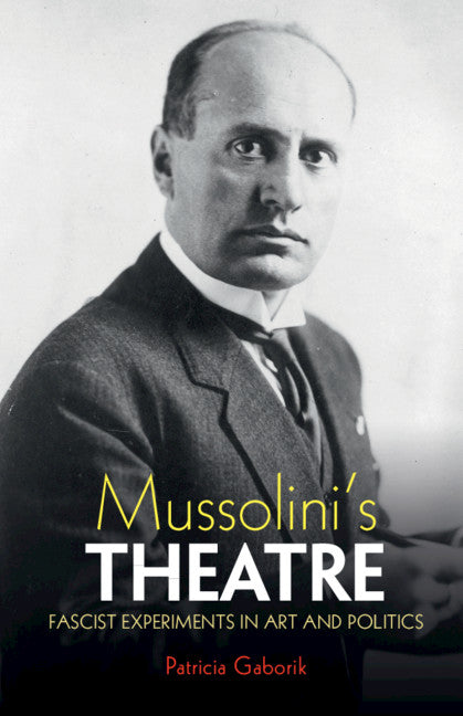 Mussolini's Theatre; Fascist Experiments in Art and Politics (Hardback) 9781108830591