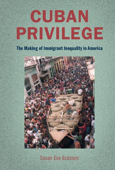 Cuban Privilege; The Making of Immigrant Inequality in America (Hardback) 9781108830614