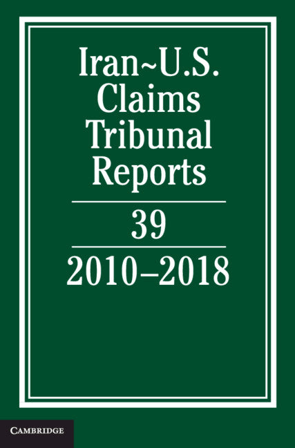 Iran-US Claims Tribunal Reports: Volume 39; 2010–2018 (Hardback) 9781108830799