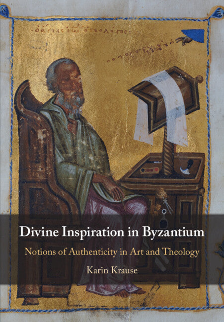 Divine Inspiration in Byzantium; Notions of Authenticity in Art and Theology (Hardback) 9781108830997