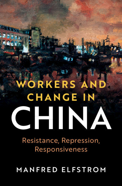 Workers and Change in China; Resistance, Repression, Responsiveness (Hardback) 9781108831109