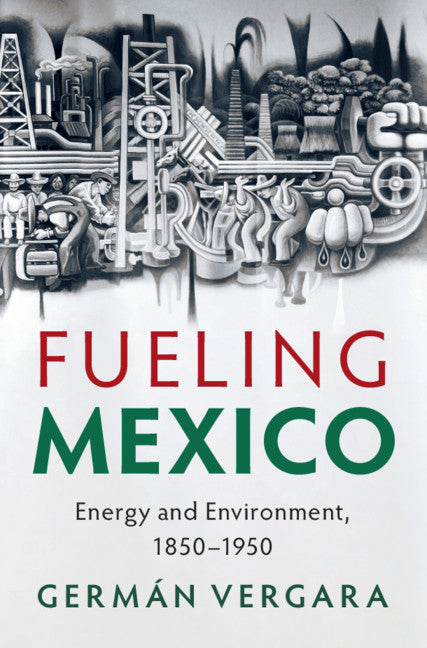 Fueling Mexico; Energy and Environment, 1850–1950 (Hardback) 9781108831277