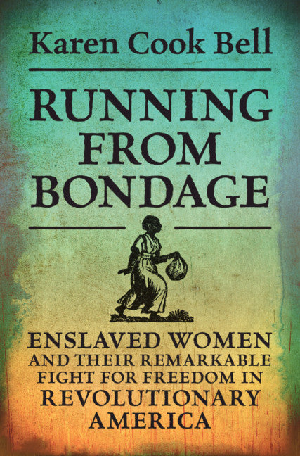 Running from Bondage; Enslaved Women and Their Remarkable Fight for Freedom in Revolutionary America (Hardback) 9781108831543