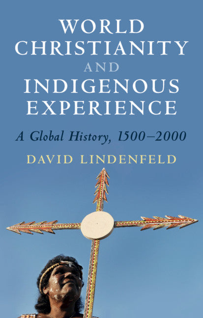 World Christianity and Indigenous Experience; A Global History, 1500–2000 (Hardback) 9781108831567