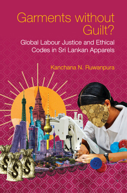 Garments without Guilt?; Global Labour Justice and Ethical Codes in Sri Lankan Apparels (Hardback) 9781108832014