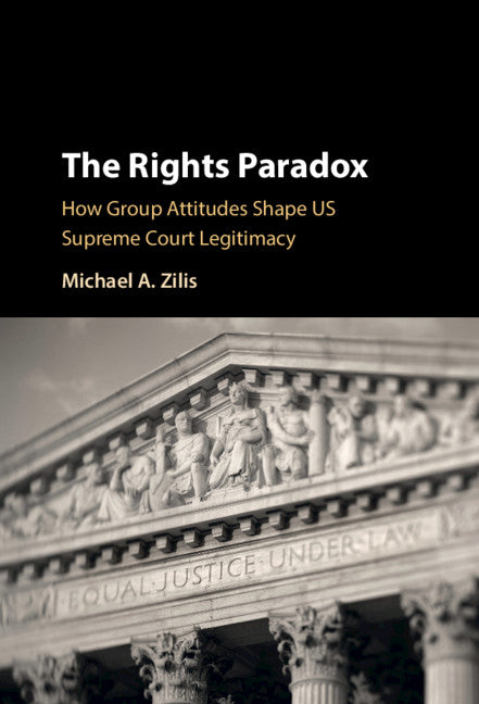 The Rights Paradox; How Group Attitudes Shape US Supreme Court Legitimacy (Hardback) 9781108832090