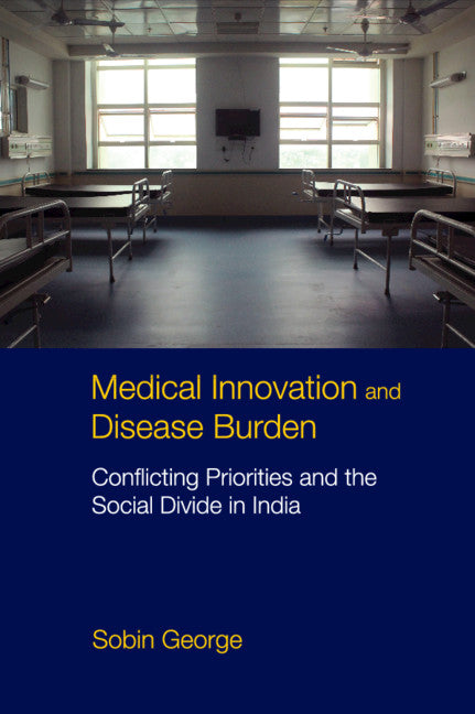 Medical Innovation and Disease Burden; Conflicting Priorities and the Social Divide in India (Hardback) 9781108832304