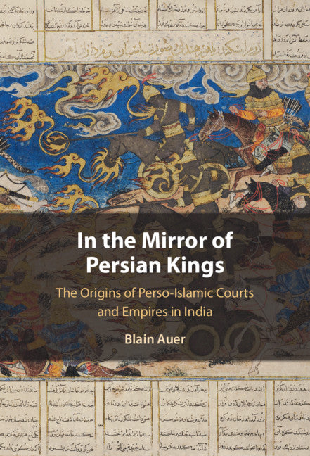 In the Mirror of Persian Kings; The Origins of Perso-Islamic Courts and Empires in India (Hardback) 9781108832311