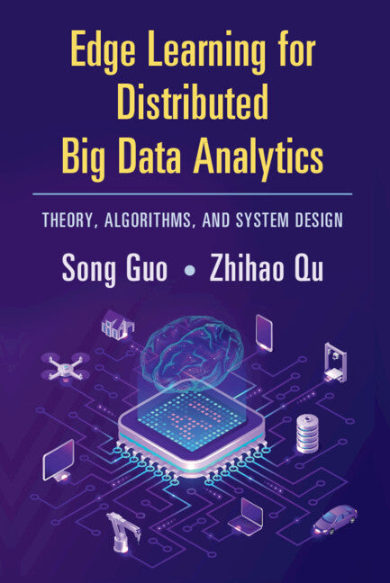 Edge Learning for Distributed Big Data Analytics; Theory, Algorithms, and System Design (Hardback) 9781108832373