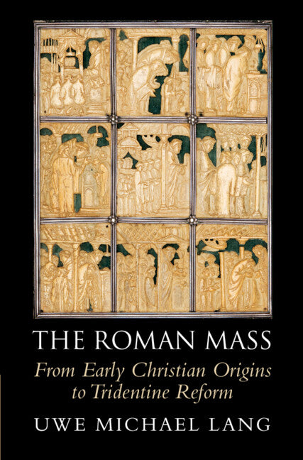 The Roman Mass; From Early Christian Origins to Tridentine Reform (Hardback) 9781108832458