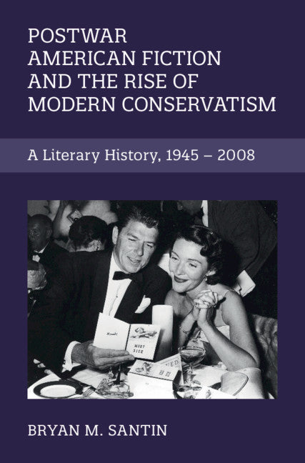 Postwar American Fiction and the Rise of Modern Conservatism; A Literary History, 1945–2008 (Hardback) 9781108832656