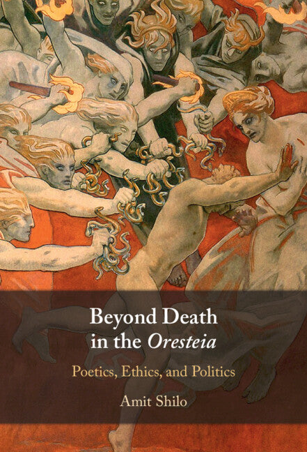 Beyond Death in the Oresteia; Poetics, Ethics, and Politics (Hardback) 9781108832748