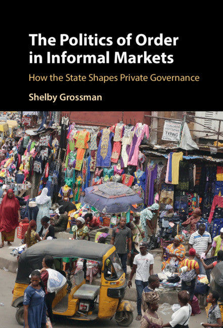 The Politics of Order in Informal Markets; How the State Shapes Private Governance (Hardback) 9781108833493