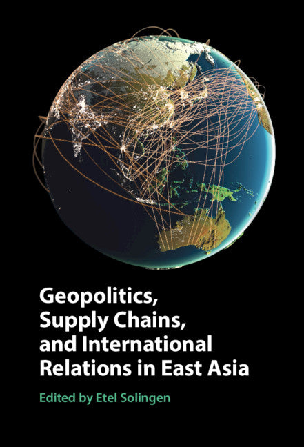 Geopolitics, Supply Chains, and International Relations in East Asia (Hardback) 9781108833561
