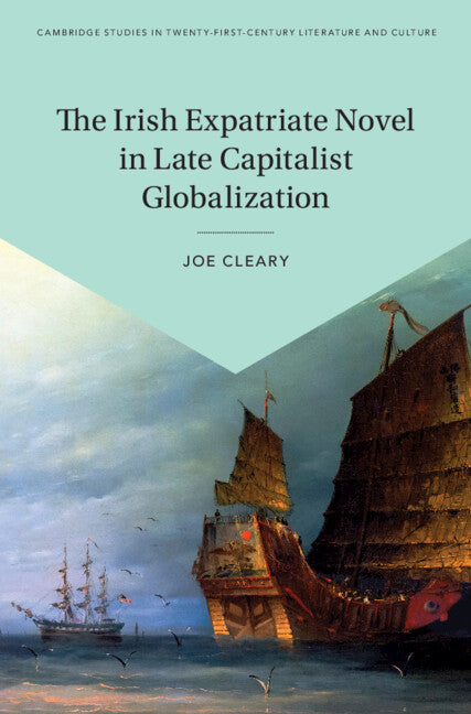 The Irish Expatriate Novel in Late Capitalist Globalization (Hardback) 9781108833578