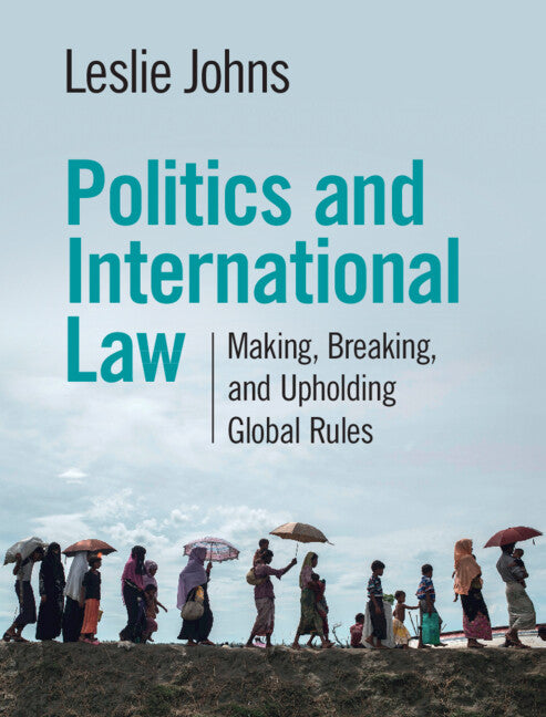 Politics and International Law; Making, Breaking, and Upholding Global Rules (Hardback) 9781108833707