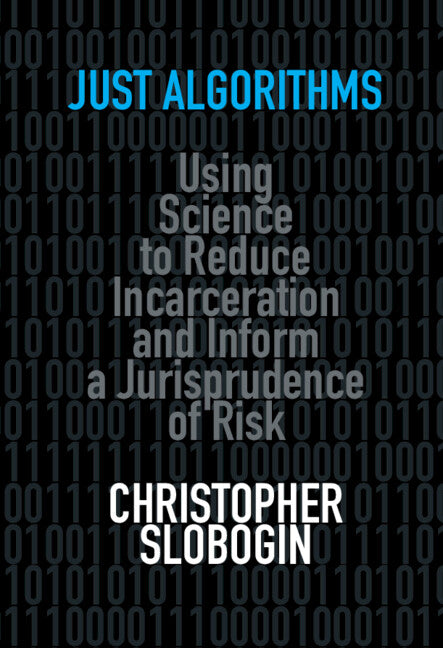 Just Algorithms; Using Science to Reduce Incarceration and Inform a Jurisprudence of Risk (Hardback) 9781108833974