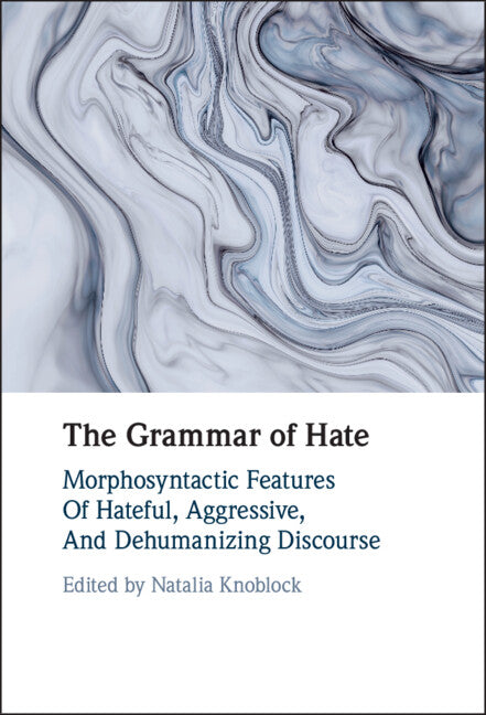 The Grammar of Hate; Morphosyntactic Features of Hateful, Aggressive, and Dehumanizing Discourse (Hardback) 9781108834131