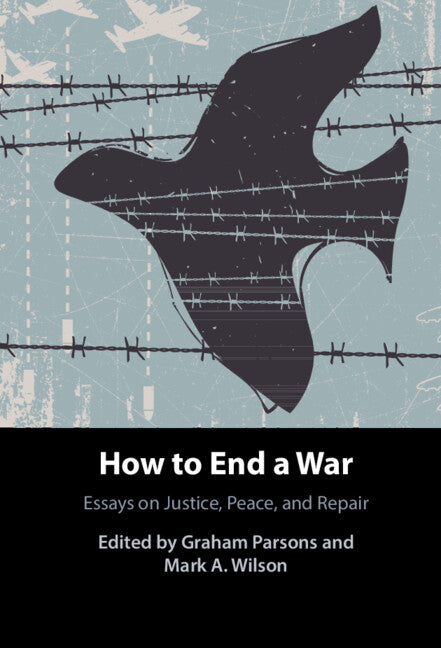 How to End a War; Essays on Justice, Peace, and Repair (Hardback) 9781108834285