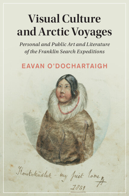 Visual Culture and Arctic Voyages; Personal and Public Art and Literature of the Franklin Search Expeditions (Hardback) 9781108834339