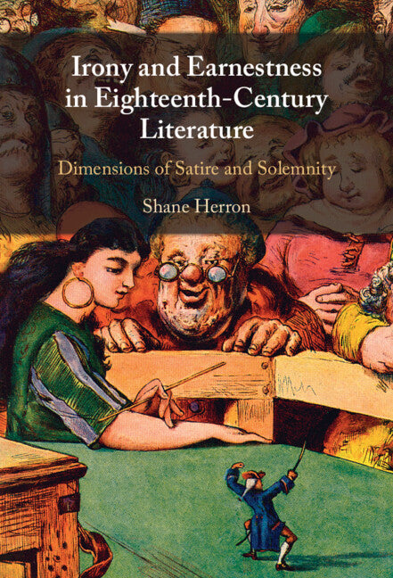 Irony and Earnestness in Eighteenth-Century Literature; Dimensions of Satire and Solemnity (Hardback) 9781108834438