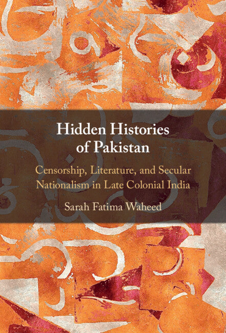 Hidden Histories of Pakistan; Censorship, Literature, and Secular Nationalism in Late Colonial India (Hardback) 9781108834520