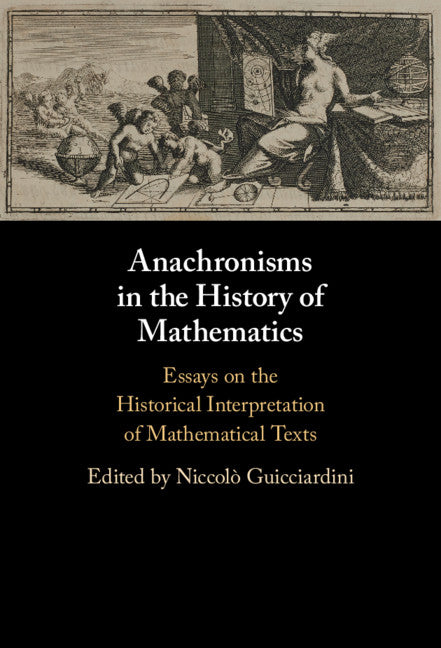 Anachronisms in the History of Mathematics; Essays on the Historical Interpretation of Mathematical Texts (Hardback) 9781108834964