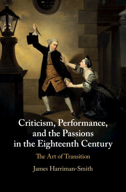 Criticism, Performance, and the Passions in the Eighteenth Century; The Art of Transition (Hardback) 9781108835497