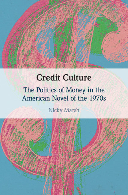 Credit Culture; The Politics of Money in the American Novel of the 1970s (Hardback) 9781108836470