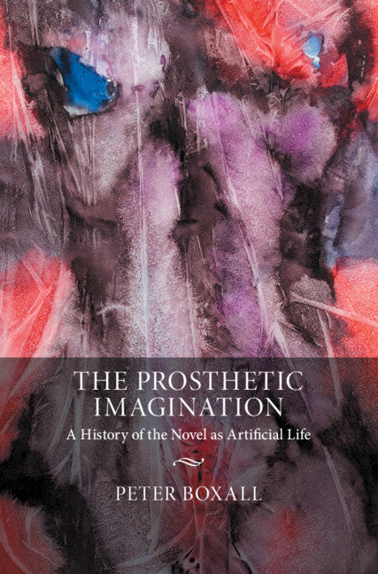 The Prosthetic Imagination; A History of the Novel as Artificial Life (Hardback) 9781108836487