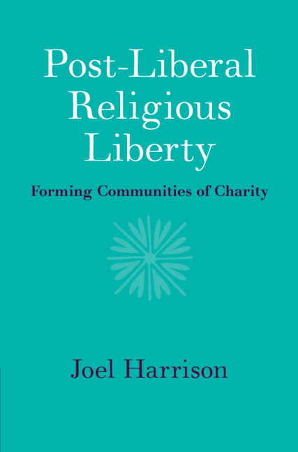 Post-Liberal Religious Liberty; Forming Communities of Charity (Hardback) 9781108836500