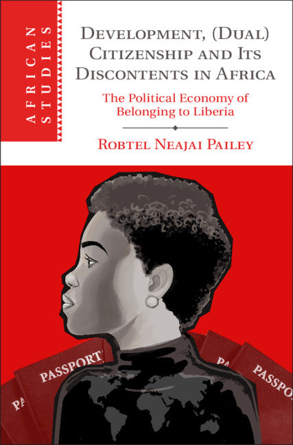 Development, (Dual) Citizenship and Its Discontents in Africa; The Political Economy of Belonging to Liberia (Hardback) 9781108836548