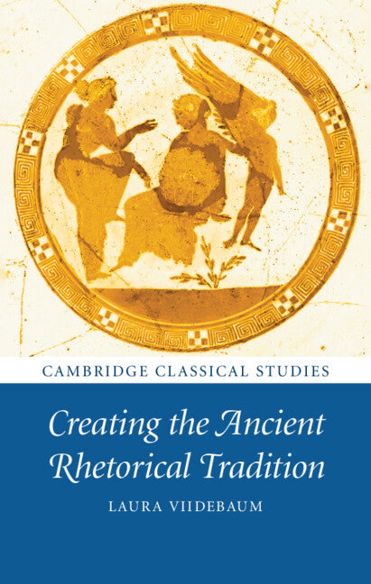 Creating the Ancient Rhetorical Tradition (Hardback) 9781108836562